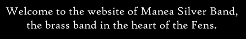 Welcome to the website of Manea Silver Band, the brass band in the heart of the Fens.